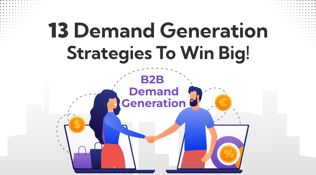 B2B Demand Generation: 13 Demand Generation Strategies To Win Big!