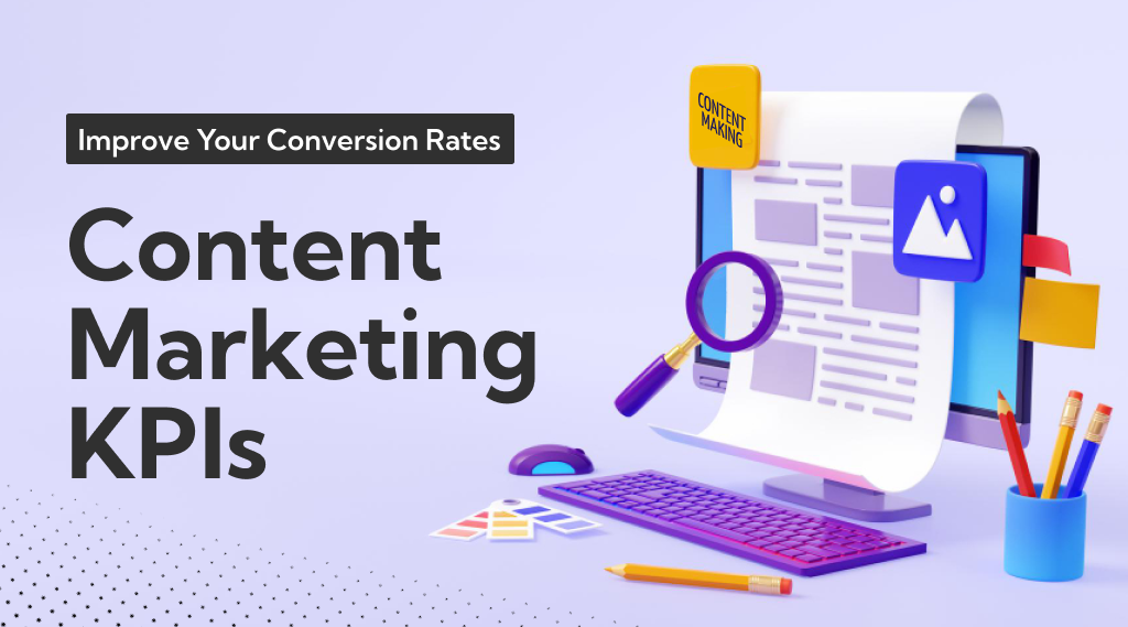 Content Marketing KPIs to Track and Improve Your Conversion Rates