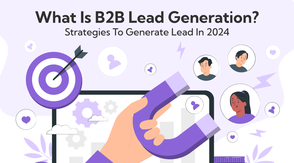 What Is B2B Lead Generation: Strategies To Generate Lead In 2024