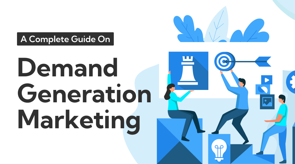 What Is Demand Generation Marketing A Complete Guide